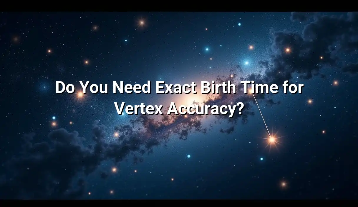 Do You Need Exact Birth Time for Vertex Accuracy? - Vertex Sign Calculator